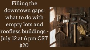 Filling the downtown gaps_ what to do with empty lots and roofless buildings - July 12 at 6 pm CST$20